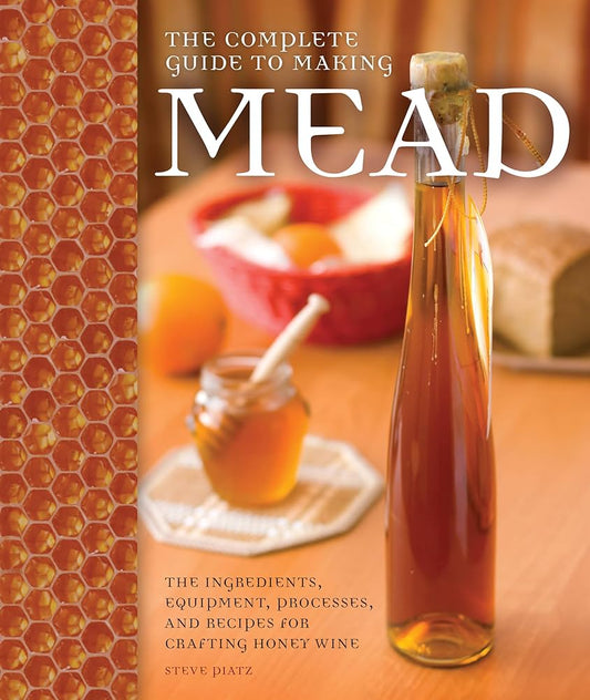 Complete Guide to Making Mead by Steve Piatz